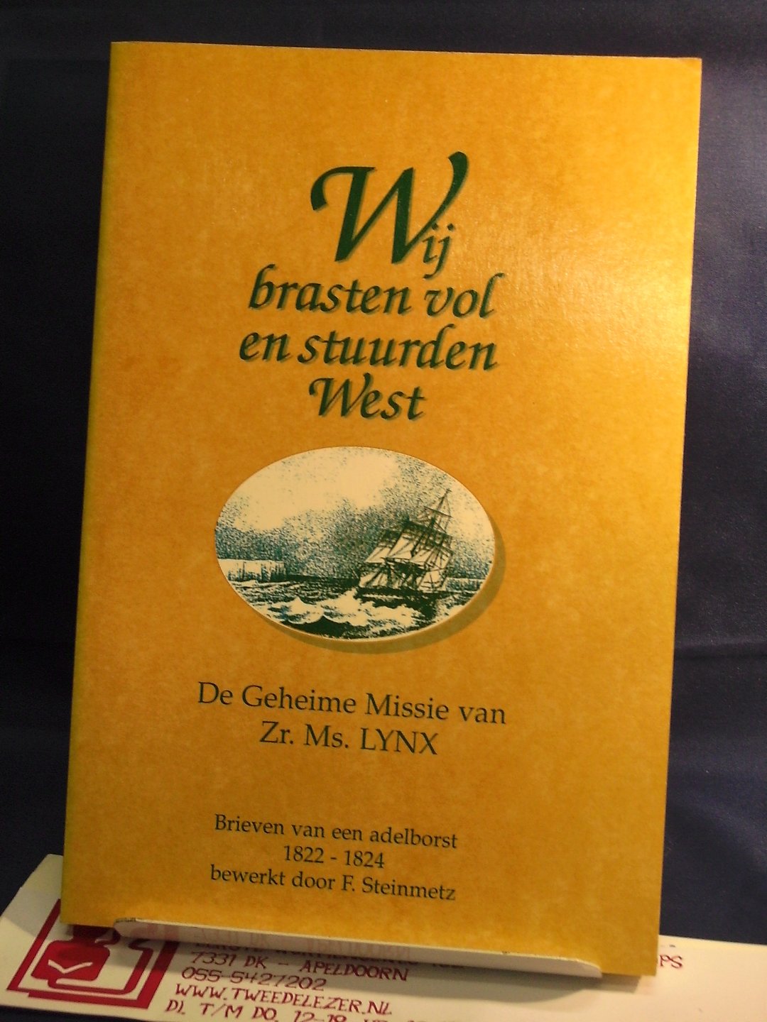 Steinmetz, F. - Wij brasten vol en stuurden West ; De geheime missie van Zr. MS. LYNX ; brieven van een adelborst 1822-1824