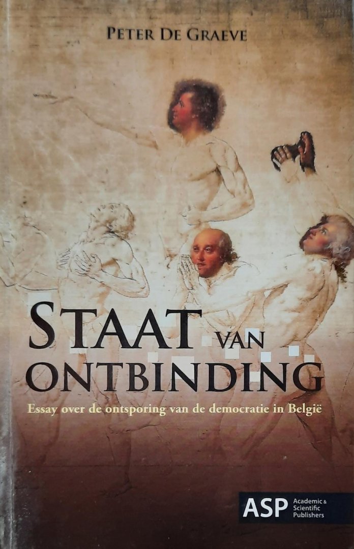 DE GRAEVE Peter - Staat van ontbinding. Essay over de ontsporing van de democratie in België.