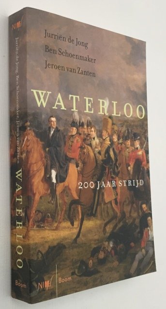 Jong, Jurriën de, Ben Schoenmaker, Jeroen van Zanten, - Waterloo: 200 jaar strijd