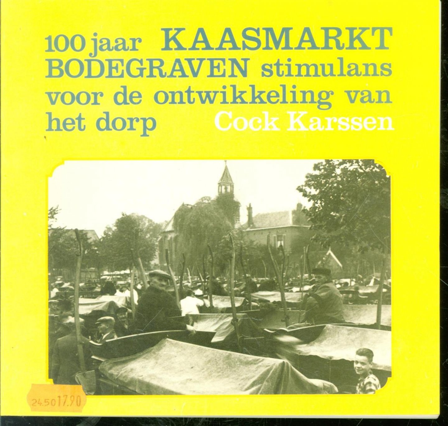 Karssen, Cock - 100 jaar kaasmarkt Bodegraven. Stimulans voor de ontwikkeling van het dorp