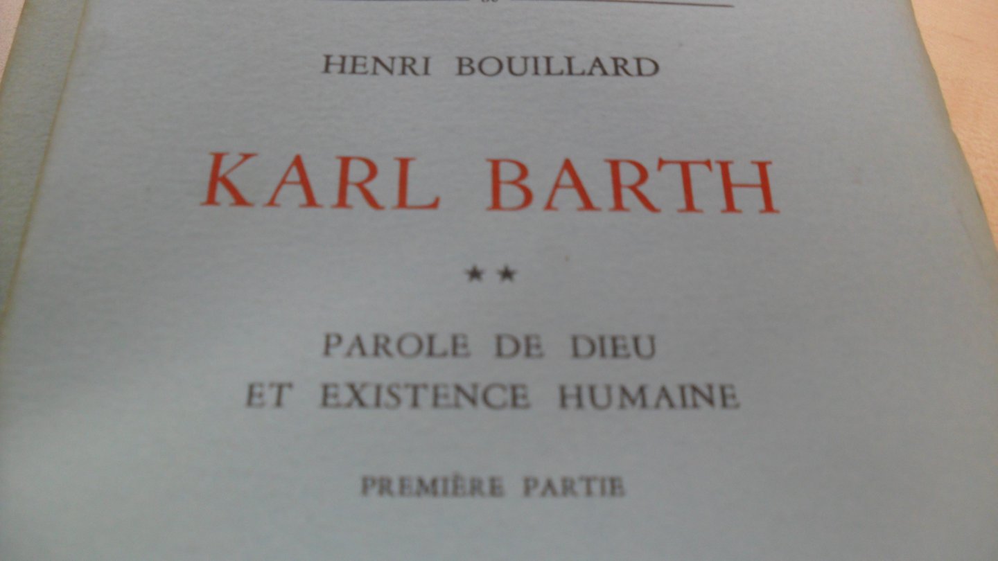 Bouillard Henri - Karl Barth  Parole de Dieu et Existence Humaine/ De La Theoligie Dialectique