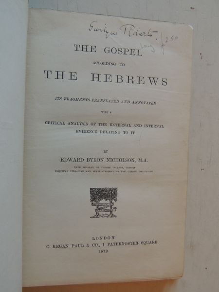 NICHOLSON, E.W.B. EDWARD WILLIAMS BYRON - The gospel according to the Hebrews : its fragments translated and annotated / with a critical analysis of the external and internal evidence relating to it