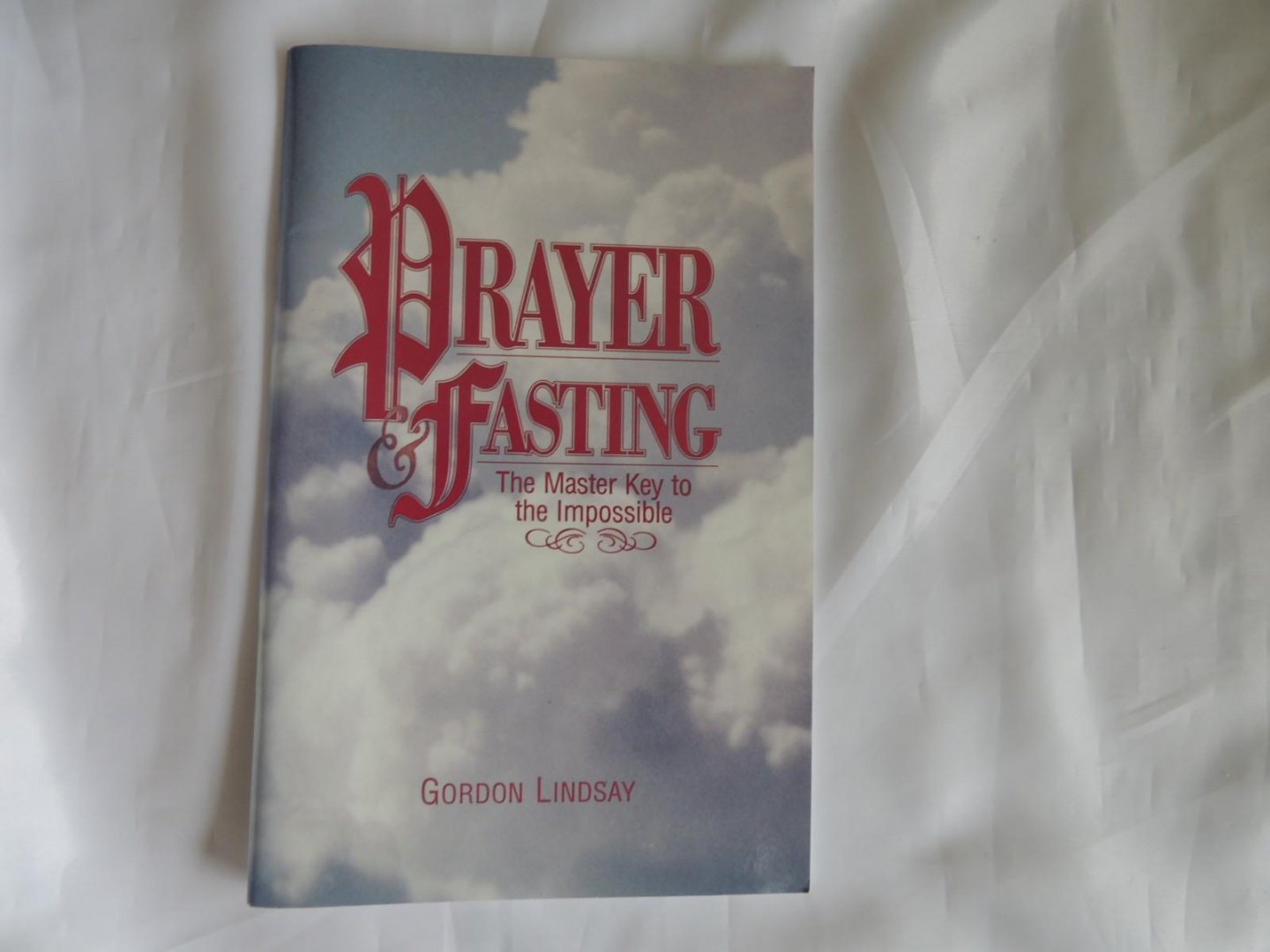 Gordon Lindsay - Prayer & Fasting : the Master Key to the Impossible.