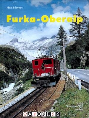Hans Schweers - Furka - Oberalp. Von der Rhone zum Rhein. Bahnen der Berge I