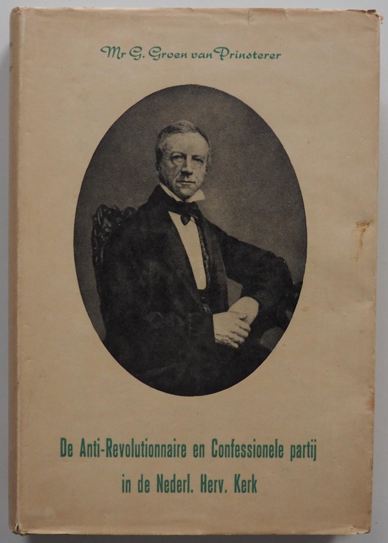 Groen van Prinsterer M G,  vert. Dam A J - De Anti-Revolutionnaire en Confessionele partij in de Nederlands Hervormde Kerk