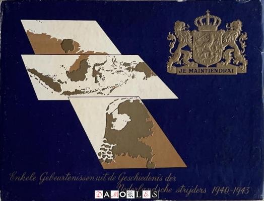  - Enkele gebeurtenissen uit de Geschiedenis der Nederlandsche Strijders 1940 - 1943