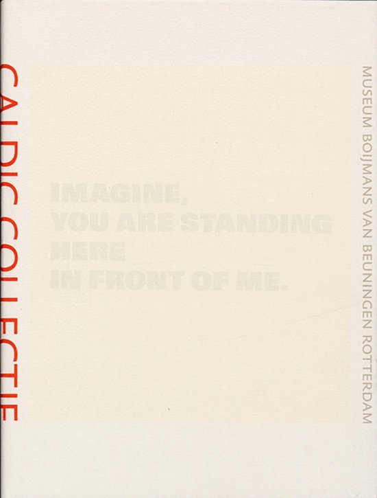 CALDIC COLLECTIE. - Caldic Collectie. Imagine, You Are Standing Here In Front Of Me.