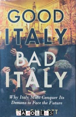 Bill Emmott - Good Italy Bad italy. Why Italy Must Conquer It's Demons to Face the Future