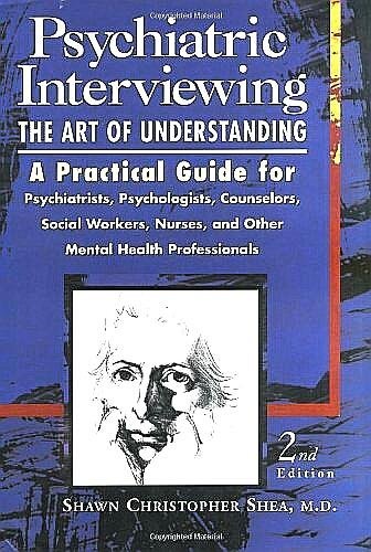 Shea , Shawn Christopher . [ isbn 9780721670119 ] - Psychiatric Interviewing . ( The Art of Understanding : A Practical Guide for Psychiatrists, Psychologists, Counselors, Social Workers, Nurses, and Other Mental Health Professionals . ) The 2nd edition of this clinically based guidebook that  -