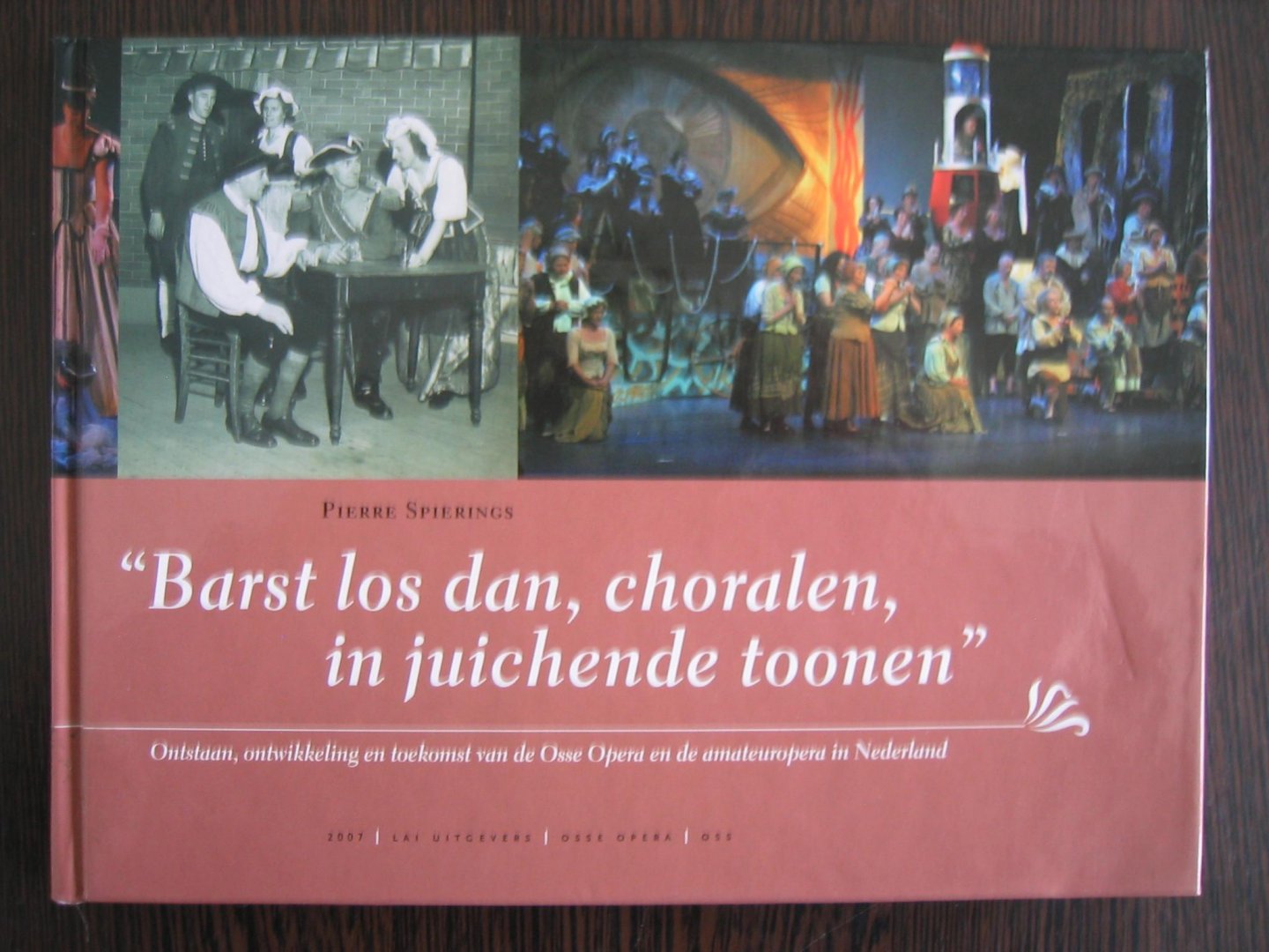 Spierings, Pierre - Barst los dan, choralen, in juichende toonen / Ontstaan, ontwikkeling en toekomst van de Osse Opera en de amateuropera in Nederland.