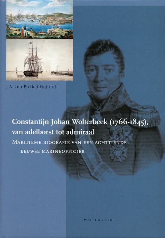 BOKKEL HUININK, J.A. TEN. - CONSTANTIJN JOHAN WOLTERBEEK (1766-1845). VAN ADELBORST TOT ADMIRAAL.  MARITIEME BIOGRAFIE VAN EEN ACHTTIENDE EEUWSE MARINEOFFICIER. isbn 9789057303180