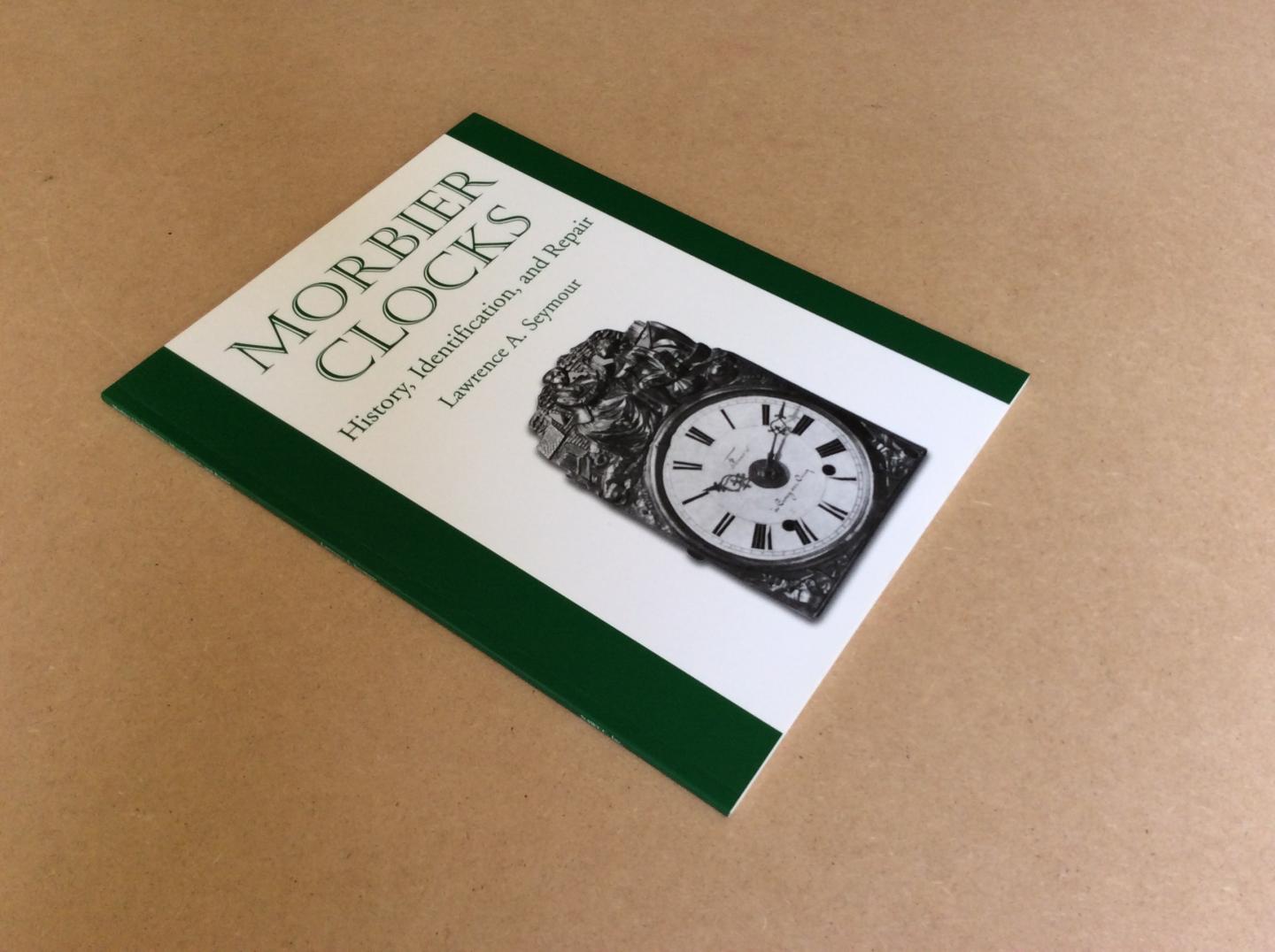 SEYMOUR, LAWRENCE A. - Morbier Clocks. History, Identification and Repair