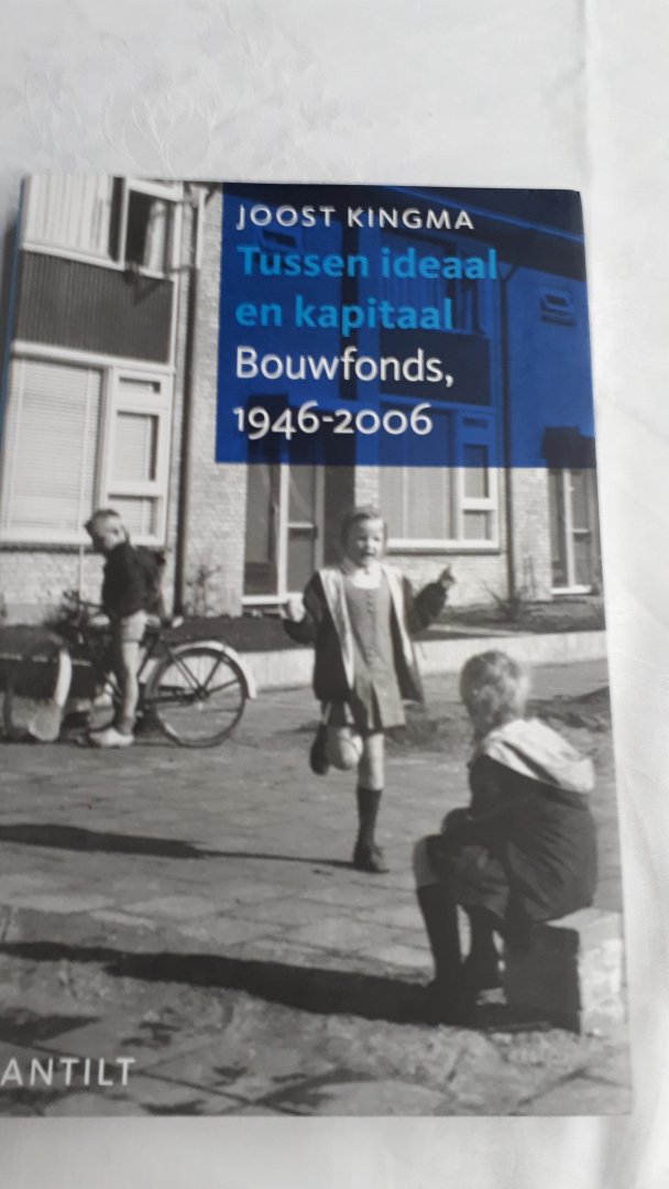 KINGMA, Joost - Tussen ideaal en kapitaal / bouwfonds, 1946-2006