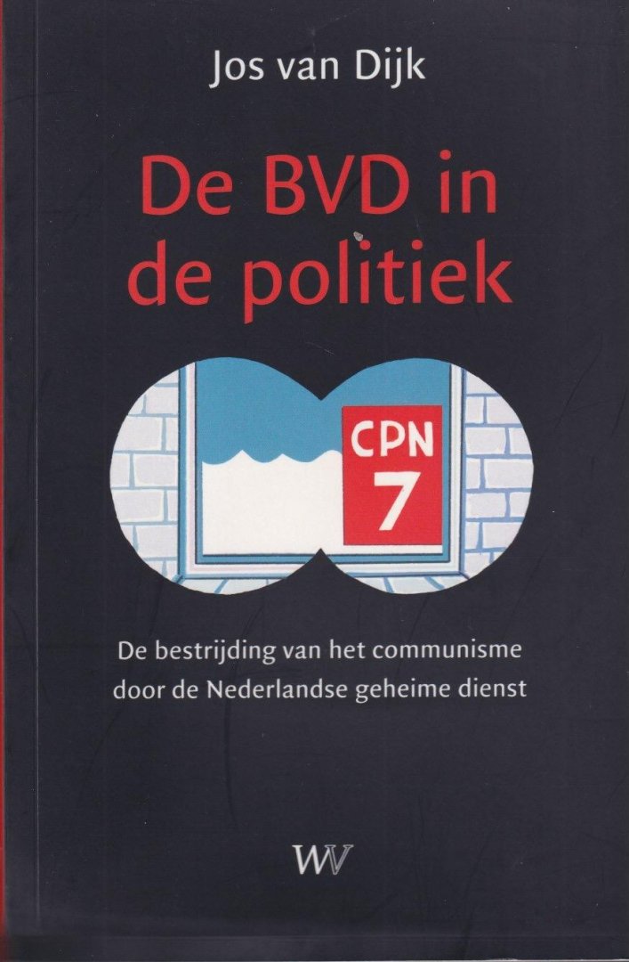 Dijk, Jos van - De BVD in de politiek: De bestrijding van het communisme door de Nederlandse geheime dienst