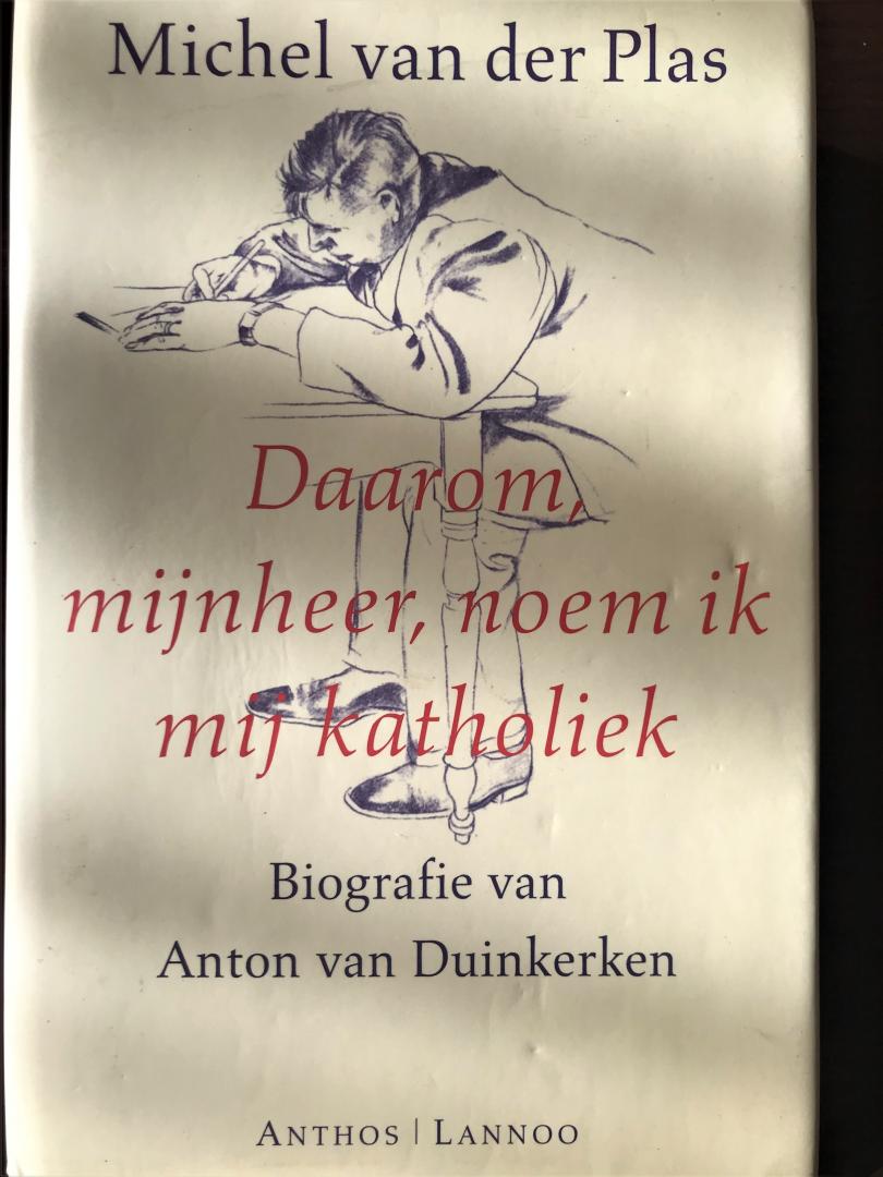 Plas, M. van der - Daarom, mijnheer, noem ik mij katholiek / biografie van Anton van Duinkerken 1903-1968