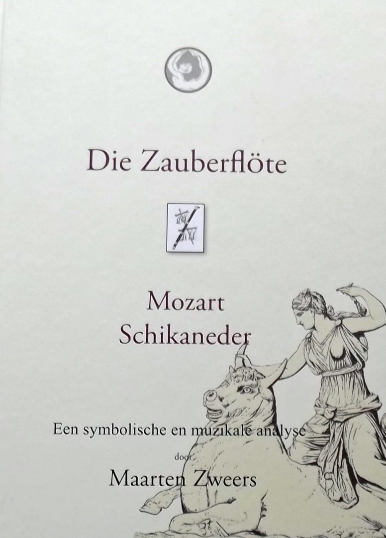 Maarten Zweers. - Die Zauberflöte. Mozart Schikaneder. Een symbolische en muzikale analyse