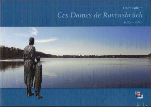 PAHAUT Claire - Ces Dames de Ravensbr ck : Contribution au m morial belge des femmes d port es   Ravensbr ck (1939-1945)
