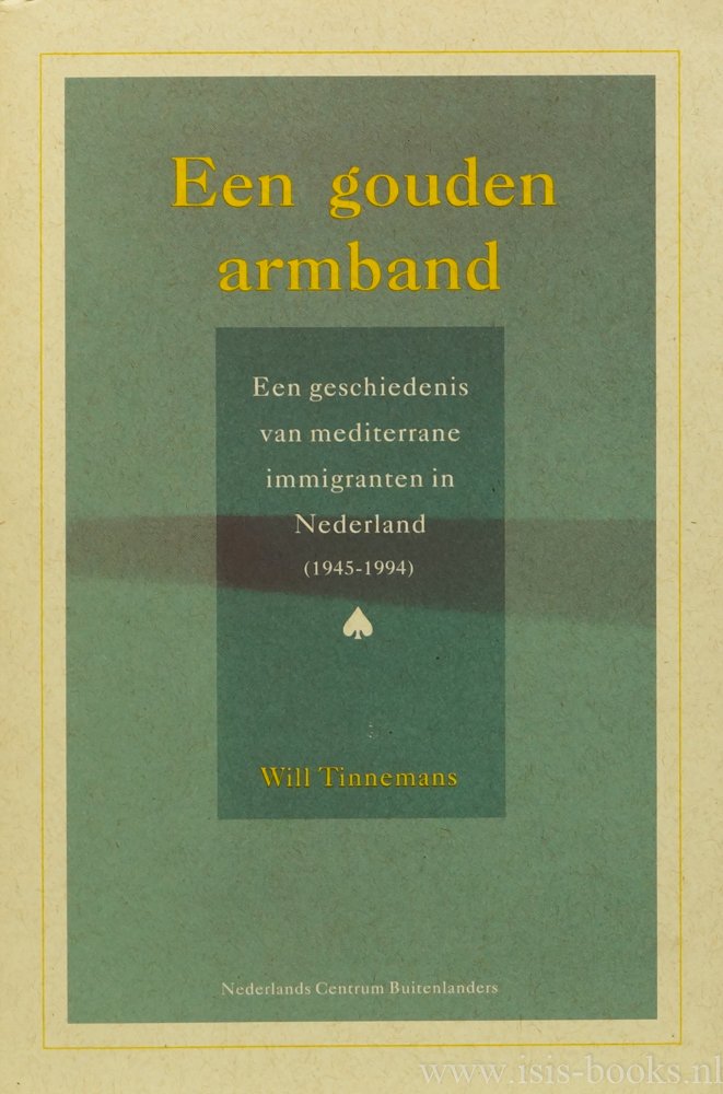 TINNEMANS, W. - Een gouden armband. Een geschiedenis van mediterrane immigranten in Nederland (1945-1994).