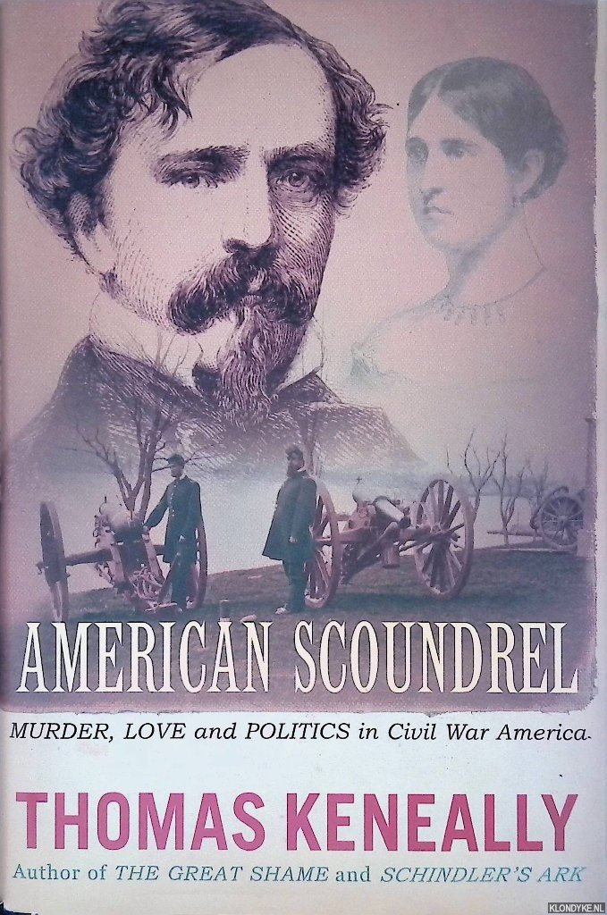 Keneally, Thomas - American Scoundrel: The Life of the Notorious Civil War General Dan Sickles