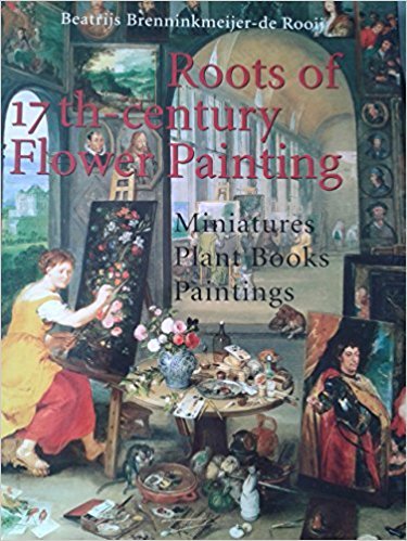 Brenninkmeijer-de Rooij, Beatrijs - Roots of 17th-century Flower Painting / Miniatures. Plants Books. Paintings.