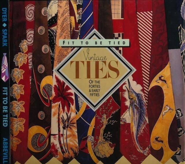 Dyer, Rod and Ron Spark. - Fit to be Tied: Vintage ties of the forties & early Fifties.