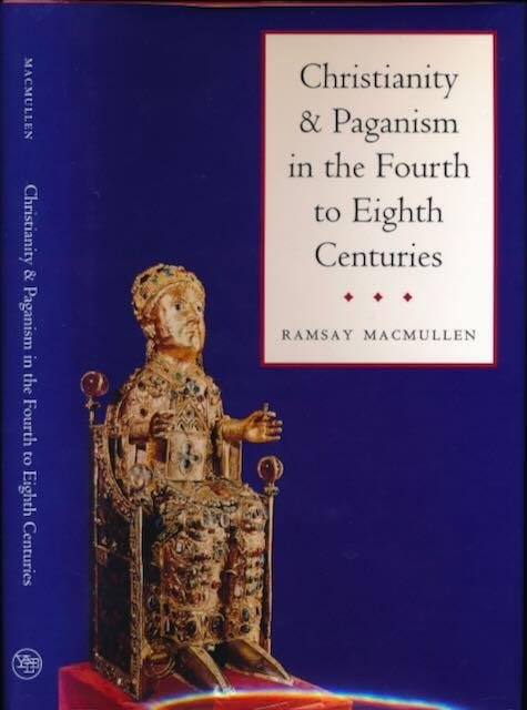 MacMullen, Ramsay. - Christianity & Paganism in the Fourth to Eight Centuries.