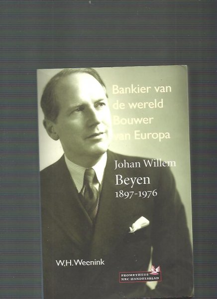 Weenink, W.H. - Bankier van de wereld, bouwer van Europa / J.W. Beyen 1897-1976
