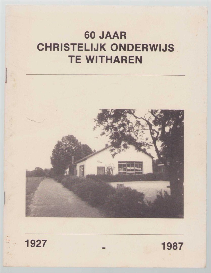 n.n - 60 jaar Christelijk onderwijs te Witharen 1927-1987