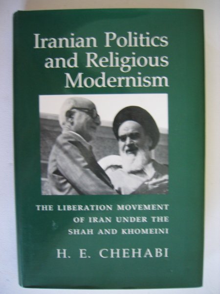 Chehabi, H.E. - Iranian Politics And Religious Modernism - The liberation movement of Iran under the Shah and Khomeini.