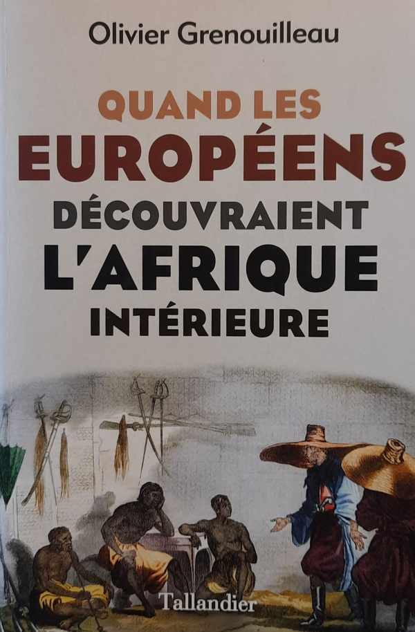 GRENOUILLEAU Olivier - Quand les Européens découvraient l'Afrique intérieure - Afrique occidentale, vers 1795-1830