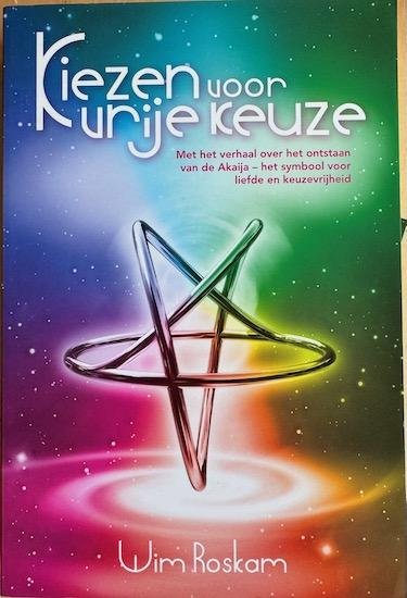 Roskam, Wim - KIEZEN VOOR VRIJE KEUZE. Met het verhaal over het ontstaan van de Akaija - het symbool voor liefde en keuze vrijheid