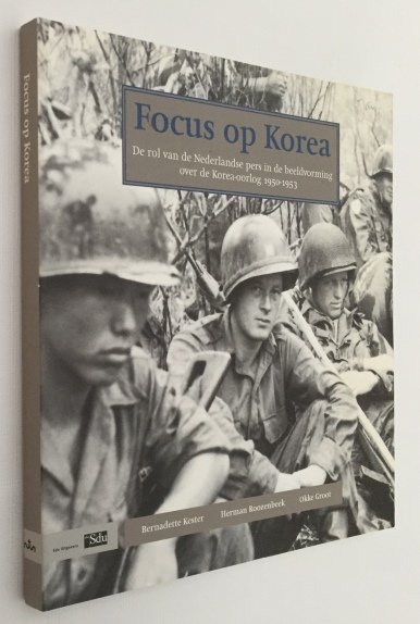 Kester, Bernadette, Herman Roozenbeek, Okke Groot, - Focus op Korea. De rol van de Nederlandse pers in de beeldvorming over de Korea-oorlog 1950-1953