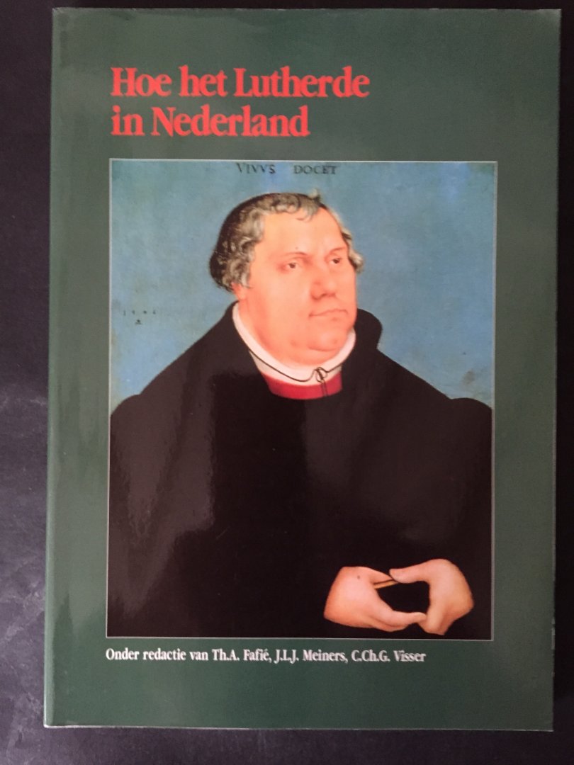 Fafié, Th.A., J.L.J.Meiners en C.Ch.G. Visser - Hoe het Lutherde in Nederland - deel 1; de geschiedenis van de Lutherse gemeenten in Nederland