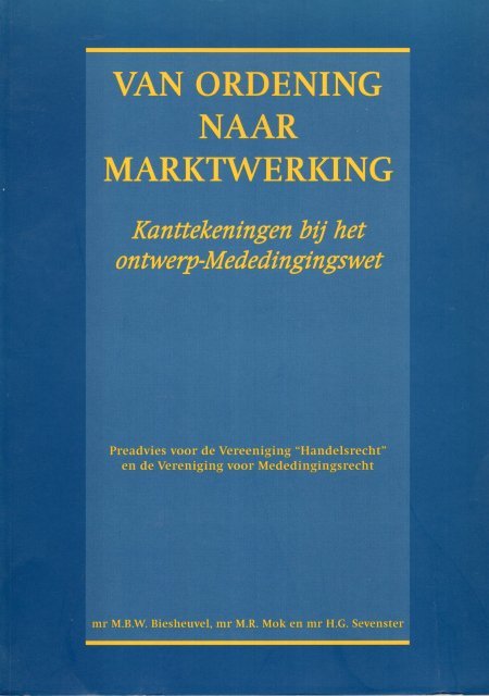 Biesheuvel, M.B.W.; M.R. Mok & H.G. Sevenster. - Van ordening naar marktwerking. Kanttekeningen bij het ontwerp-Mededingingswet.