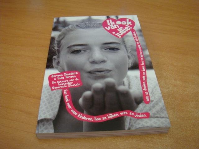 Boschma, Jeroen & Groen, Inez - Ik ook van jullie! - een boek over onze kinderen, hoe ze kijken, wat ze denken en waar ze van houden...