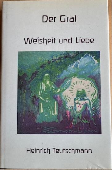 Teutschmann, Heinrich - DER GRAL. Weisheit und Liebe.