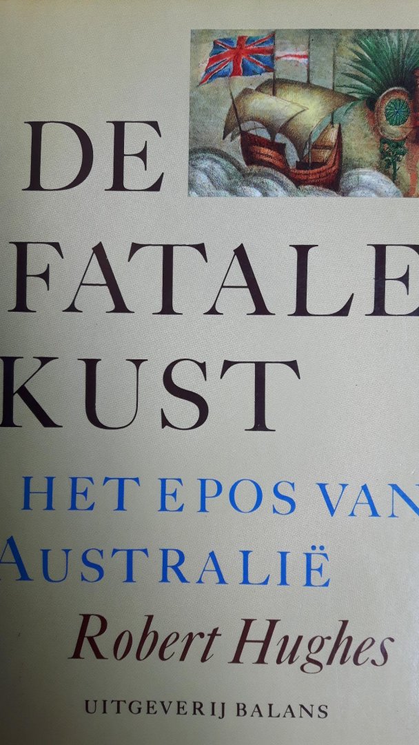 Hughes, Robert - De fatale kust. Het epos van Australië