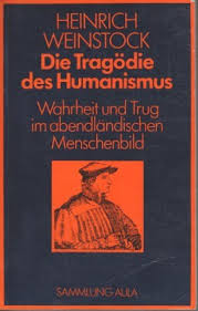 Weinstock, Heinrich - Die Tragödie des Humanismus. Wahrheit und Trug im abendländischen Menschenbild1989