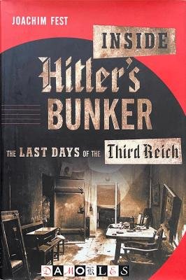 Joachim Fest - Inside Hitler's Bunker. The Last Days of the Third Reich