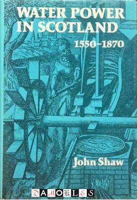John Shaw - Water Power in Scotland 1550 - 1870