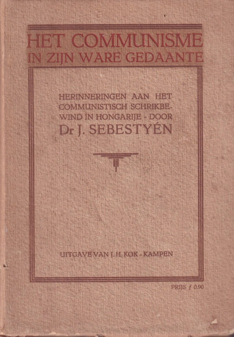 Sebestyén, J. - Het communisme in zijn ware gedaante. Herinneringen aan het communistisch schrikbewind in Hongarije
