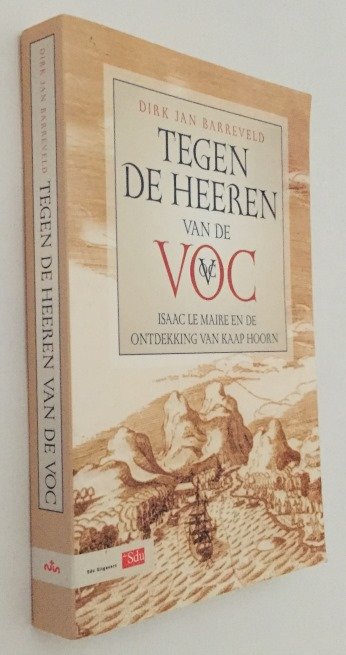 Barreveld, Dirk Jan, - Tegen de Heeren van de VOC. Isaac Le Maire en de ontdekking van Kaap Hoorn