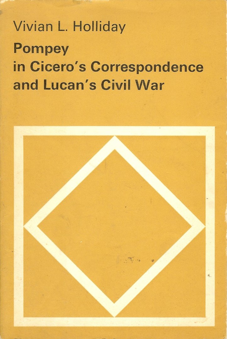 Holliday, Vivian L - Pompey in Cicero's correspondence and Lucan's civil war