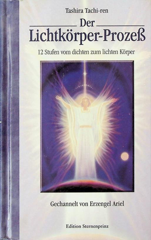 Tachi-Ren, Tashira - Der Lichtkörper-Prozess. 12 Stufen vom dichten zum lichten Körper. Gechannelt von Erzengel Ariel