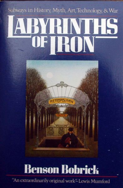 Benson Bobric - Labyrinths of iron,subways in history,myth,art ,war