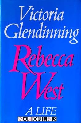 Victoria Glendinning - Rebecca West, a life
