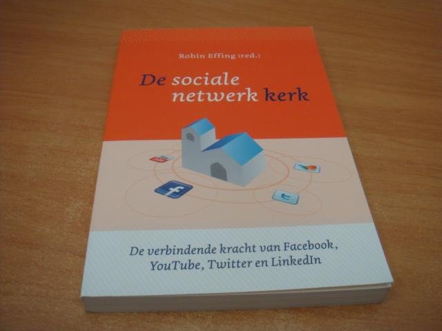 Effing, Robin - De sociale netwerk kerk - de verbindende kracht van Facebook, YouTube, Twitter en Linkedin