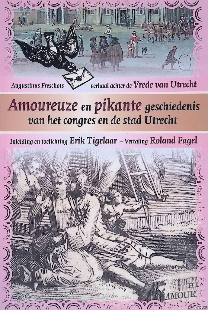 Tigelaar, Erik & Roland Fagel - Amoureuze en pikante geschiedenis van het congres en de stad Utrecht. Augustinus Freschots verhaal achter de Vrede van Utrecht