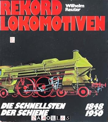 Wilhelm Reuter - Rekord-Lokomotiven : die Schnellsten der Schiene 1848 - 1950