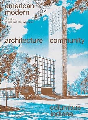 SHAW, MATT. - American Modern: Architecture; Community; Columbus, Indiana.